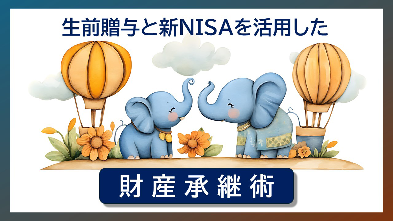 生前贈与と新NISAを活用した財産承継術